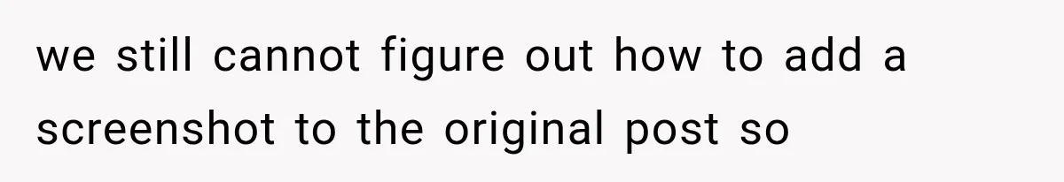 we still cannot figure out how to add a screenshot to the original post so