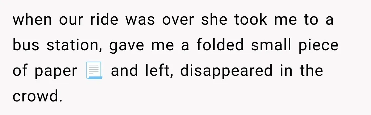 when our ride was over she took me to a bus station, gave me a folded small piece of paper 📃 and left, disappeared in the crowd.