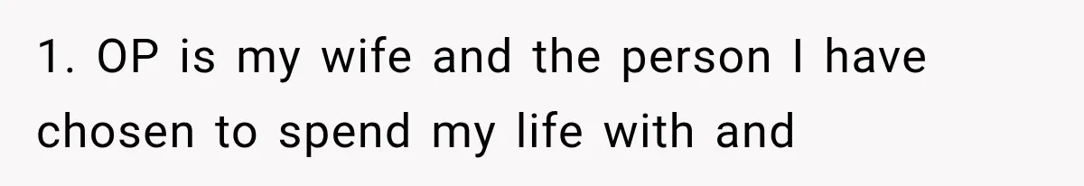 1. OP is my wife and the person I have chosen to spend my life with and