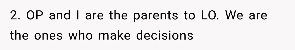 2. OP and I are the parents to LO. We are the ones who make decisions