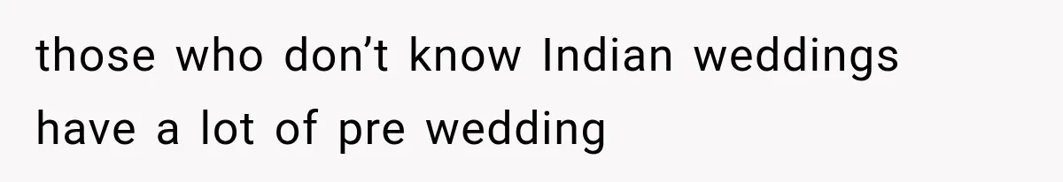those who don’t know Indian weddings have a lot of pre wedding