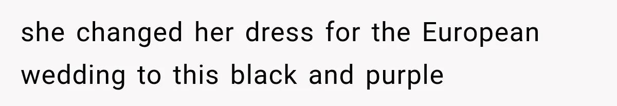 she changed her dress for the European wedding to this black and purple