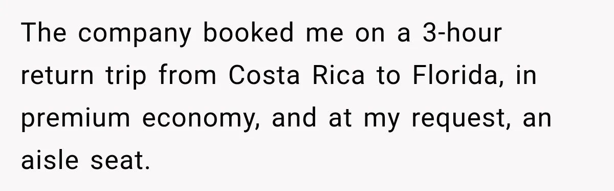 The company booked me on a 3-hour return trip from Costa Rica to Florida, in premium economy, and at my request, an aisle seat.