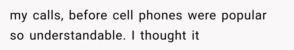 my calls, before cell phones were popular so understandable. I thought it