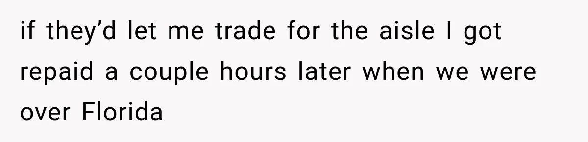 if they’d let me trade for the aisle I got repaid a couple hours later when we were over Florida