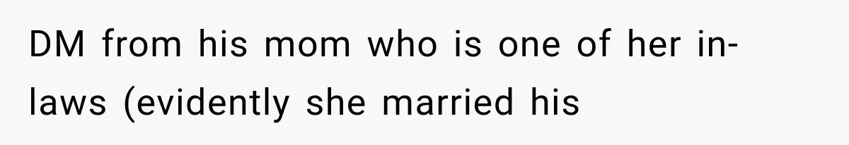 DM from his mom who is one of her in-laws (evidently she married his