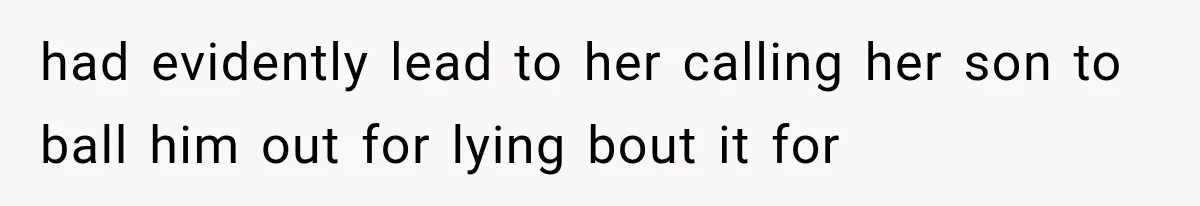 had evidently lead to her calling her son to ball him out for lying bout it for