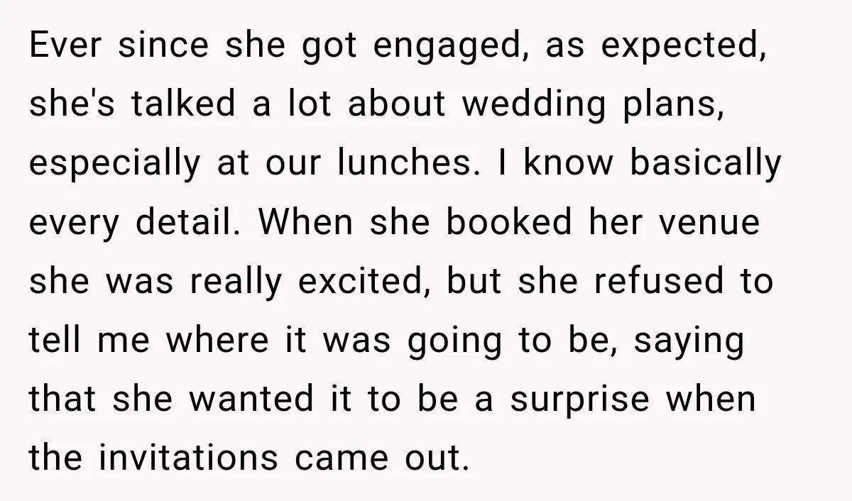 Ever since she got engaged, as expected, she's talked a lot about wedding plans, especially at our lunches. I know basically every detail. When she booked her venue she was...