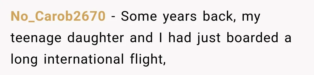 No_Carob2670 − Some years back, my teenage daughter and I had just boarded a long international flight,