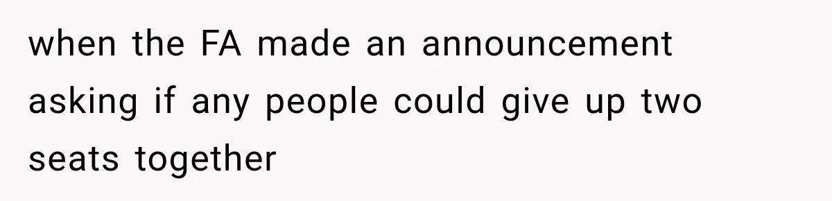 when the FA made an announcement asking if any people could give up two seats together
