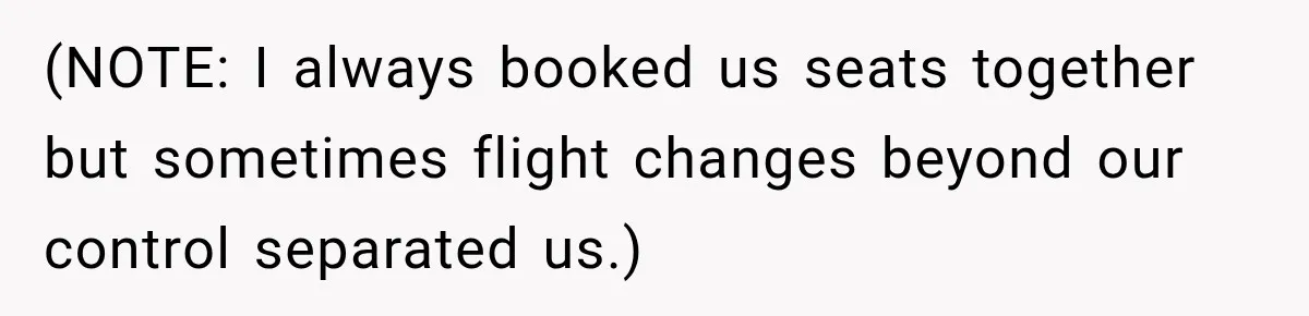 (NOTE: I always booked us seats together but sometimes flight changes beyond our control separated us.)