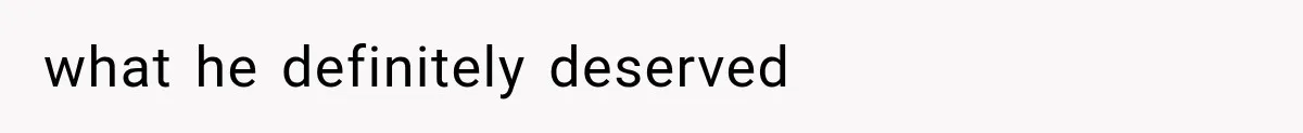 what he definitely deserved