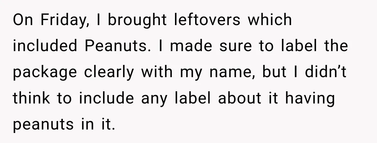 On Friday, I brought leftovers which included Peanuts. I made sure to label the package clearly with my name, but I didn’t think to include any label about it having...