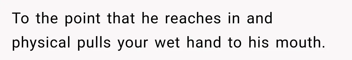 Tough Firefighter Has The Sweetest Conversation With A Cat During Bath Time To the point that he reaches in and physical pulls your wet hand to his mouth.