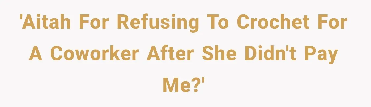 'AITAH for refusing to crochet for a coworker after she didn't pay me?'