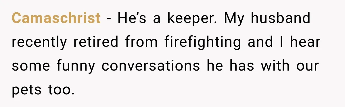 Tough Firefighter Has The Sweetest Conversation With A Cat During Bath Time Camaschrist − He’s a keeper. My husband recently retired from firefighting and I hear some funny conversations he has with our pets too.