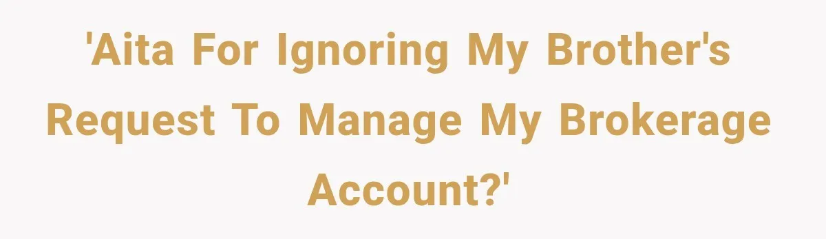 Woman Refuses To Let Brother Manage Her Money, And Reddit Says She Dodged A Disaster 'AITA for ignoring my brother's request to manage my brokerage account?'