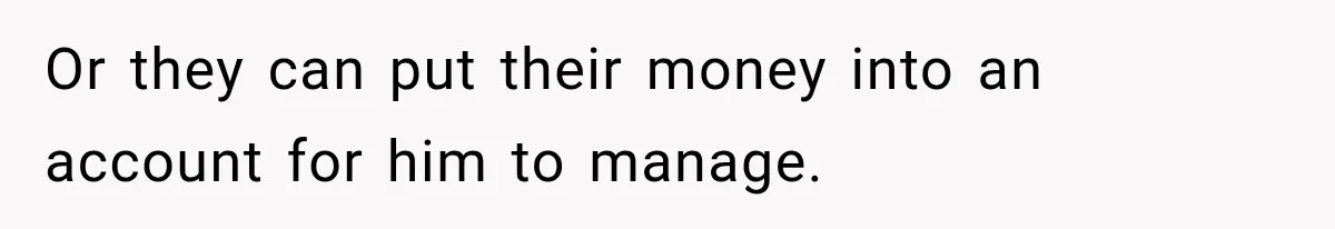 Woman Refuses To Let Brother Manage Her Money, And Reddit Says She Dodged A Disaster Or they can put their money into an account for him to manage.