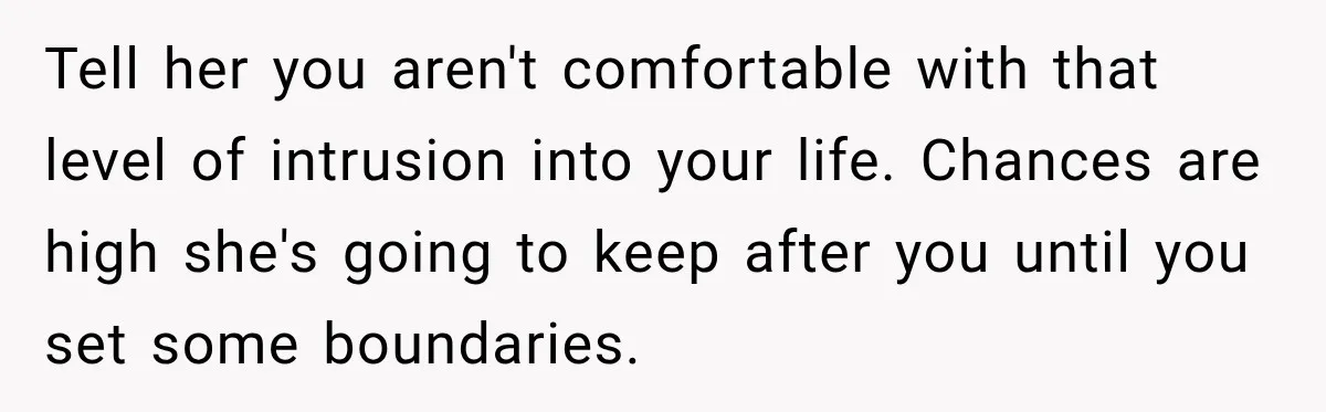 Woman Refuses To Let Brother Manage Her Money, And Reddit Says She Dodged A Disaster Tell her you aren't comfortable with that level of intrusion into your life. Chances are high she's going to keep after you until you set some boundaries.