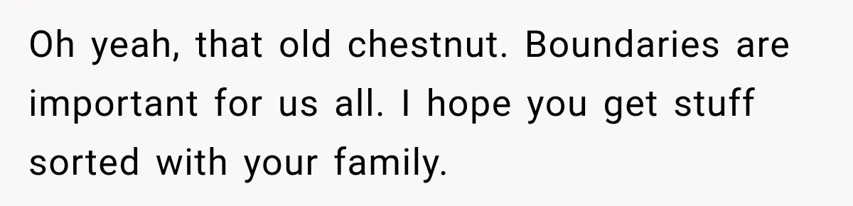Woman Refuses To Let Brother Manage Her Money, And Reddit Says She Dodged A Disaster Oh yeah, that old chestnut. Boundaries are important for us all. I hope you get stuff sorted with your family.