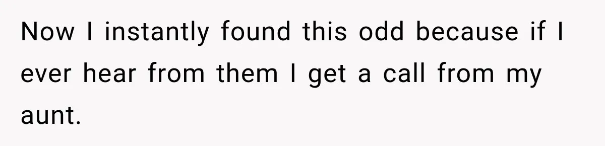 He Rushed to Help His Young Cousins After Their Parents Were Found Dead, Then the Reality Finally Hit Him Now I instantly found this odd because if I ever hear from them I get a call from my aunt.