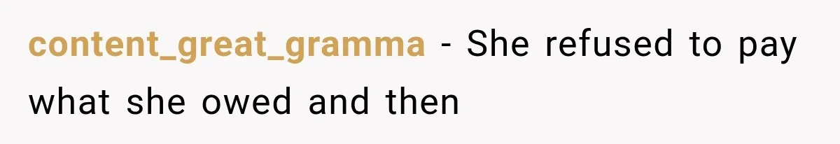 content_great_gramma − She refused to pay what she owed and then