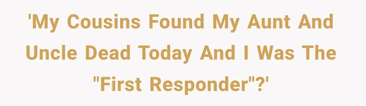 He Rushed to Help His Young Cousins After Their Parents Were Found Dead, Then the Reality Finally Hit Him 'My cousins found my aunt and uncle dead today and I was the "first responder"?'