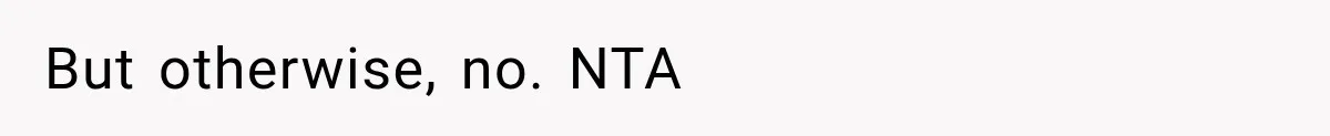 But otherwise, no. NTA