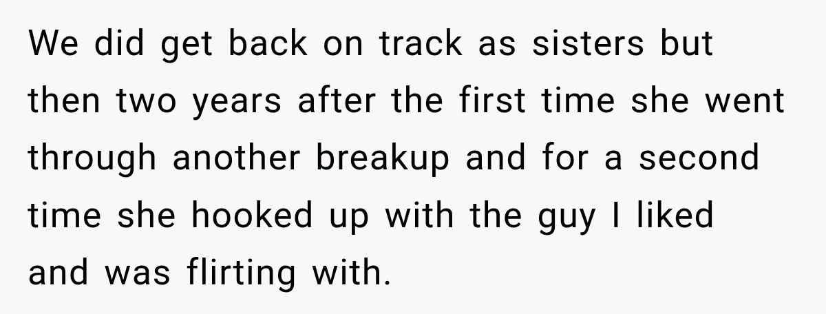 We did get back on track as sisters but then two years after the first time she went through another breakup and for a second time she hooked up with...