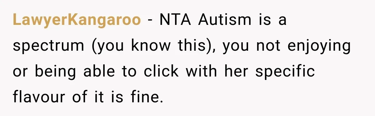 LawyerKangaroo − NTA Autism is a spectrum (you know this), you not enjoying or being able to click with her specific flavour of it is fine.