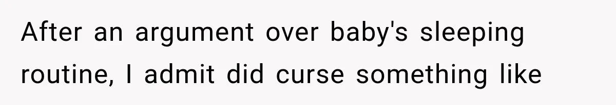 After an argument over baby's sleeping routine, I admit did curse something like