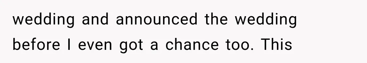 wedding and announced the wedding before I even got a chance too. This