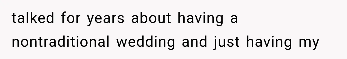 talked for years about having a nontraditional wedding and just having my