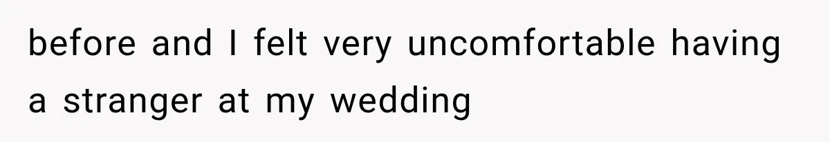 before and I felt very uncomfortable having a stranger at my wedding