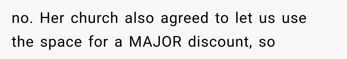 no. Her church also agreed to let us use the space for a MAJOR discount, so