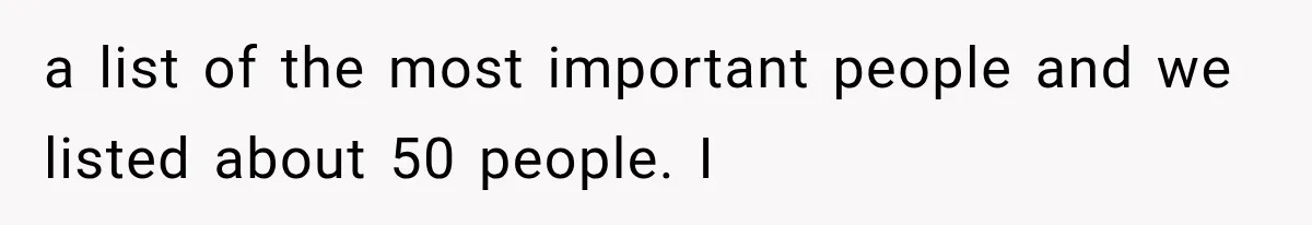a list of the most important people and we listed about 50 people. I