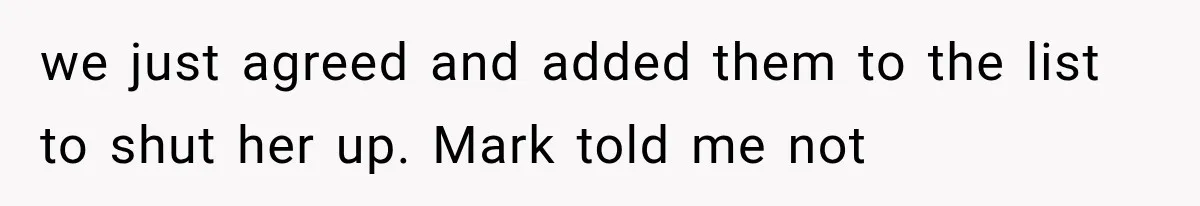 we just agreed and added them to the list to shut her up. Mark told me not