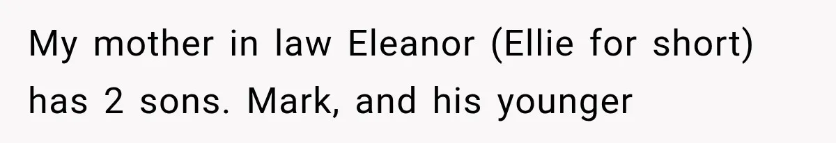 My mother in law Eleanor (Ellie for short) has 2 sons. Mark, and his younger