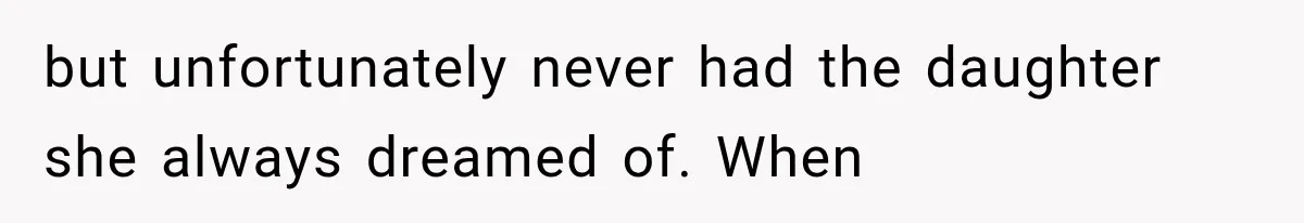 but unfortunately never had the daughter she always dreamed of. When