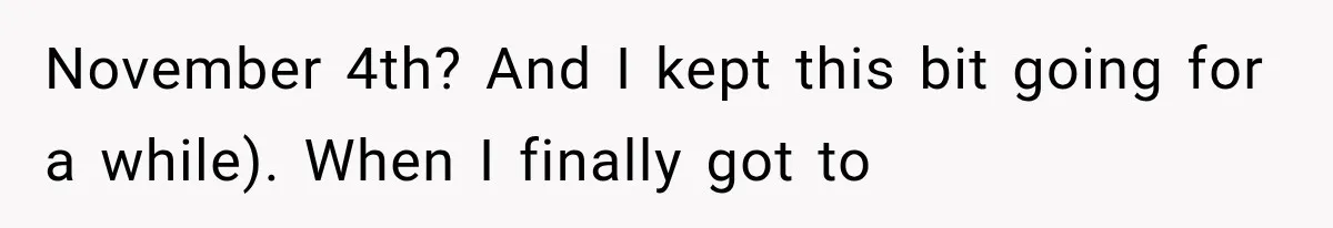November 4th? And I kept this bit going for a while). When I finally got to