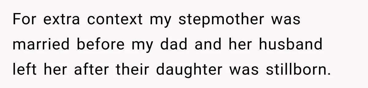 For extra context my stepmother was married before my dad and her husband left her after their daughter was stillborn.