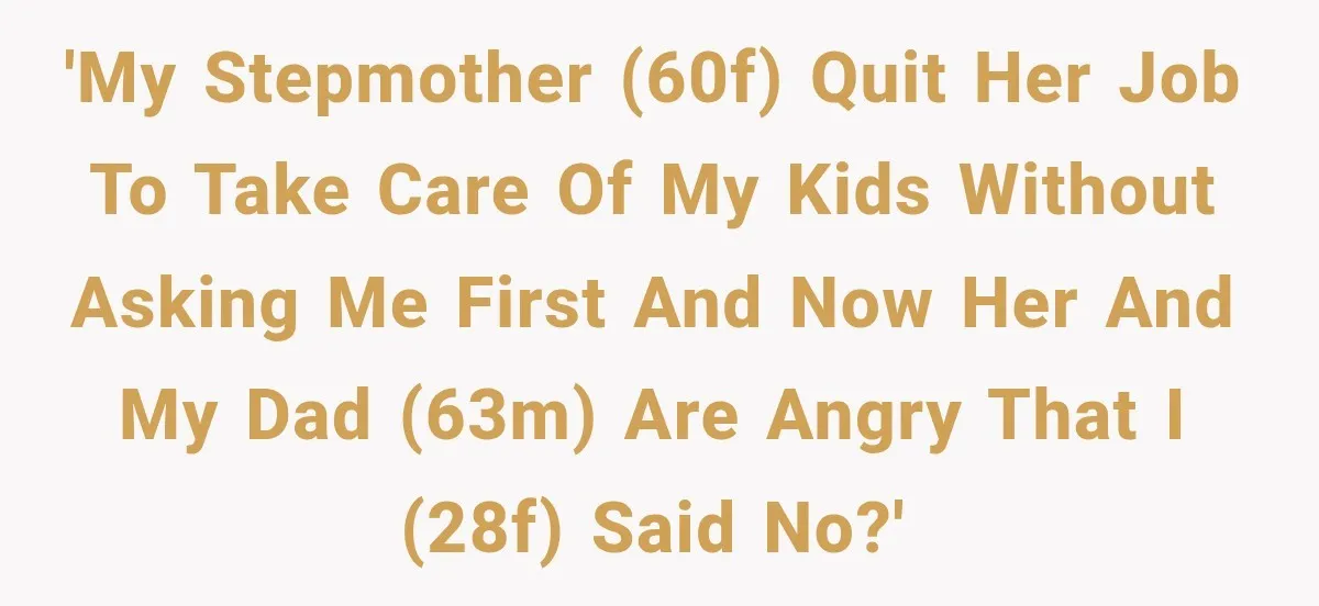 'My stepmother (60F) quit her job to take care of my kids without asking me first and now her and my dad (63M) are angry that I (28F) said no?'
