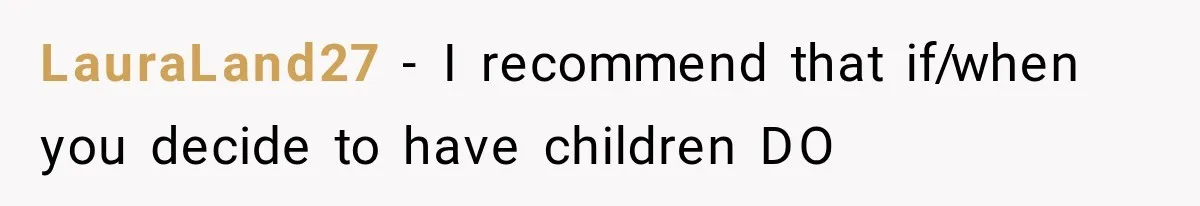 LauraLand27 − I recommend that if/when you decide to have children DO
