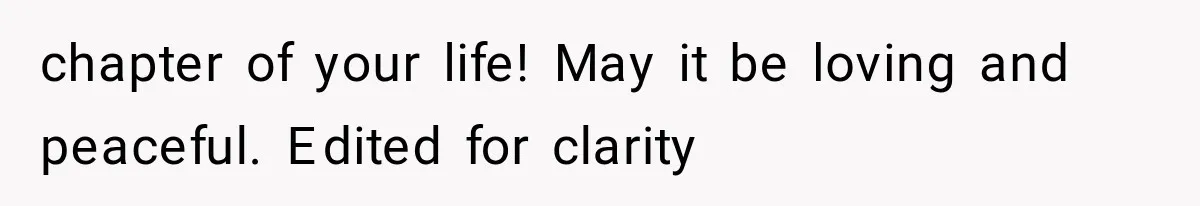 chapter of your life! May it be loving and peaceful. Edited for clarity