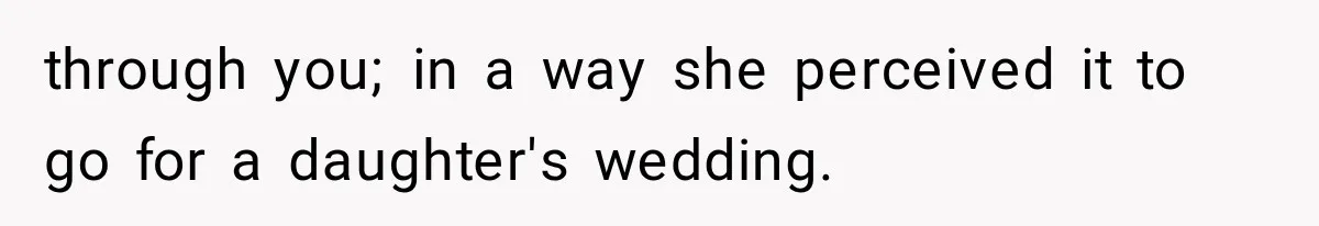 through you; in a way she perceived it to go for a daughter's wedding.