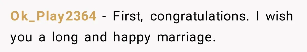 Ok_Play2364 − First, congratulations. I wish you a long and happy marriage.