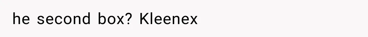 he second box? Kleenex