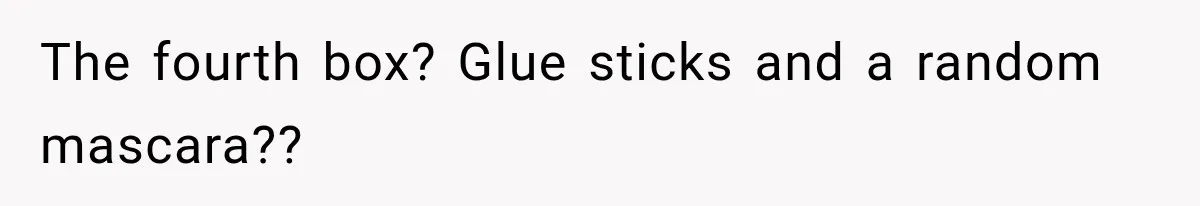 The fourth box? Glue sticks and a random mascara??