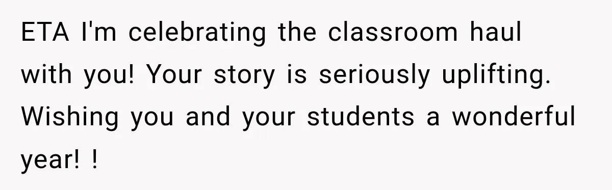 ETA I'm celebrating the classroom haul with you! Your story is seriously uplifting. Wishing you and your students a wonderful year! !