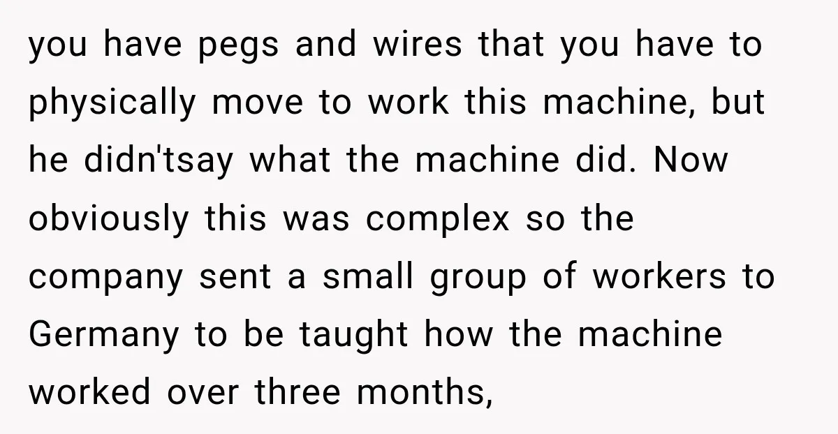 you have pegs and wires that you have to physically move to work this machine, but he didn'tsay what the machine did. Now obviously this was complex so the company...